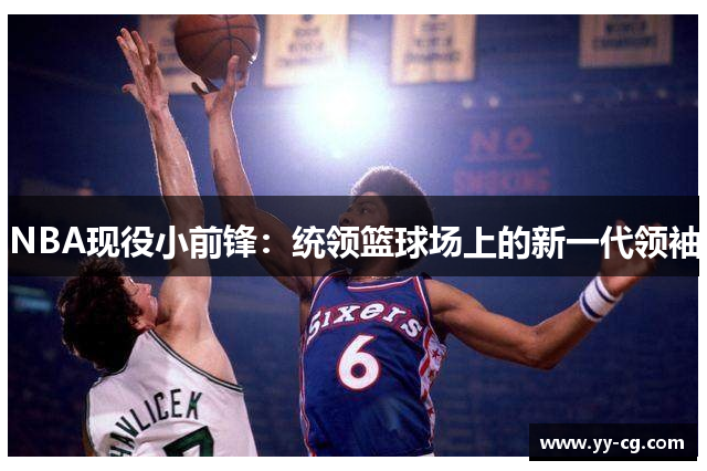 NBA现役小前锋：统领篮球场上的新一代领袖