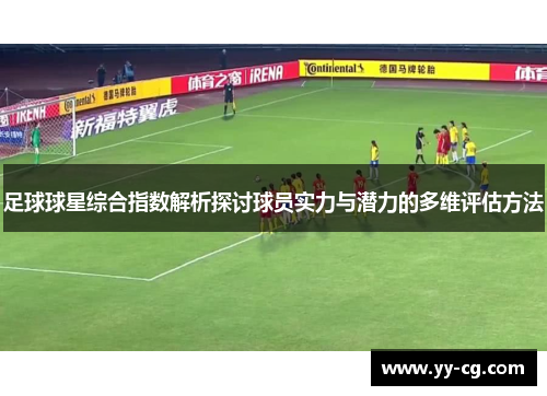 足球球星综合指数解析探讨球员实力与潜力的多维评估方法